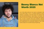 Benny Blanco Net Worth 2025
