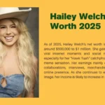 Hailey Welch Net Worth 2025